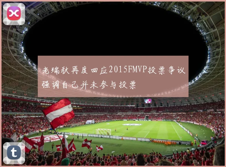 老瑞秋再度回应2015FMVP投票争议强调自己并未参与投票