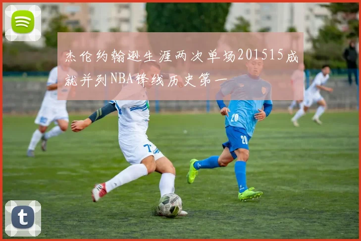 杰伦约翰逊生涯两次单场201515成就并列NBA锋线历史第一