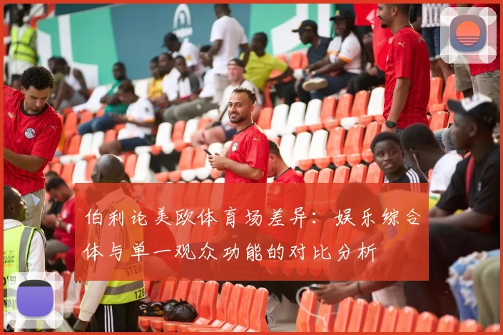 伯利论美欧体育场差异：娱乐综合体与单一观众功能的对比分析