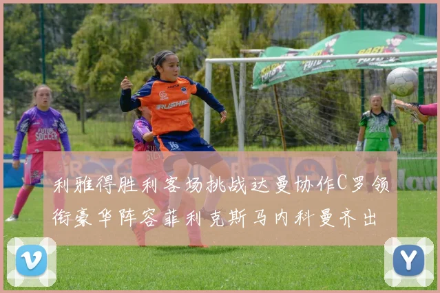 利雅得胜利客场挑战达曼协作C罗领衔豪华阵容菲利克斯马内科曼齐出战
