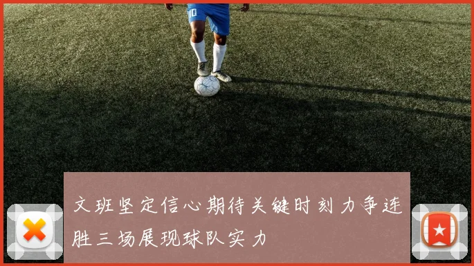 文班坚定信心期待关键时刻力争连胜三场展现球队实力